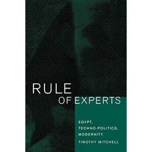 Rule of Experts: Egypt, Techno-Politics, Modernity, Paperback - Timothy Mitchell imagine