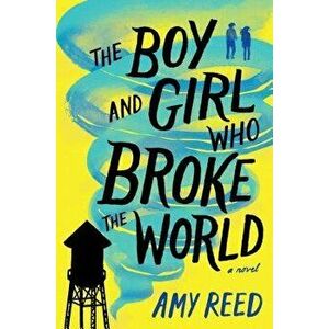 The Boy and Girl Who Broke the World, Hardcover - Amy Reed imagine