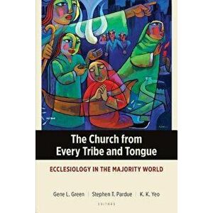 The Church from Every Tribe and Tongue: Ecclesiology in the Majority World, Paperback - Gene L. Green imagine