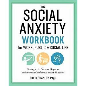 The Social Anxiety Workbook for Work, Public & Social Life: Strategies to Decrease Shyness and Increase Confidence in Any Situation, Paperback - David imagine