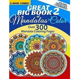 Great Big Book 2 of Mandalas to Color - Over 300 Mandala Coloring Pages - Vol. 7, 8, 9, 10, 11 & 12 Combined: 6 Book Combo - Ranging from Simple & Easy to imagine