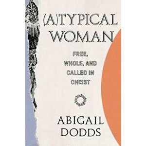 (a)Typical Woman: Free, Whole, and Called in Christ - Abigail Dodds imagine