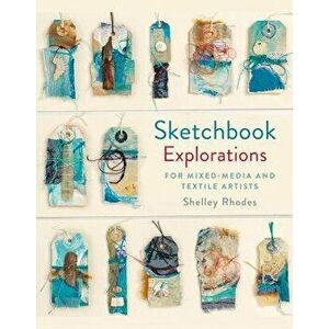 Sketchbook Explorations: For Mixed-Media and Textile Artists, Hardcover - Shelley Rhodes imagine
