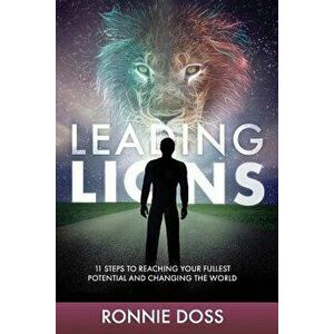 Leading Lions: 11 Steps to Reaching Your Fullest Potential and Changing the World, Paperback - Ronnie Doss imagine