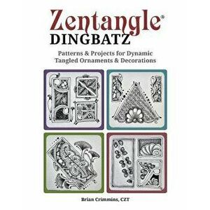 Zentangle Dingbatz: Patterns & Projects for Dynamic Tangled Ornaments & Decorations, Paperback - Brian Crimmins imagine