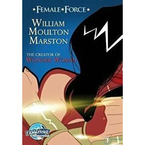 Female Force: William M. Marston the Creator of Wonder Woman, Paperback - Loyd Gant imagine