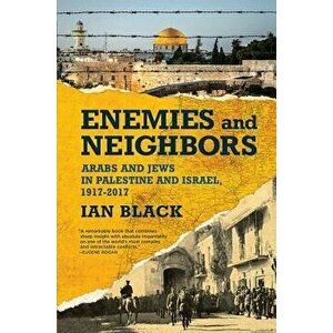 Enemies and Neighbors: Arabs and Jews in Palestine and Israel, 1917-2017, Paperback - Ian Black imagine