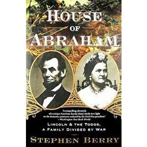 House of Abraham: Lincoln and the Todds, a Family Divided by War, Paperback - Stephen Berry imagine