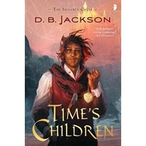Time's Children, Paperback - D. B. Jackson imagine