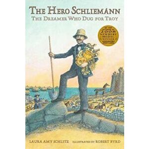 The Hero Schliemann: The Dreamer Who Dug for Troy, Paperback - Laura Amy Schlitz imagine