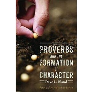 Proverbs and the Formation of Character, Paperback - Dave Bland imagine