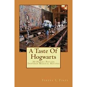 A Taste of Hogwarts: 30 Harry Potter Inspired Magical Recipes, Paperback - Teresa L. Fikes imagine