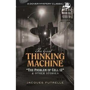 The Great Thinking Machine: "the Problem of Cell 13" and Other Stories, Paperback - Jacques Futrelle imagine