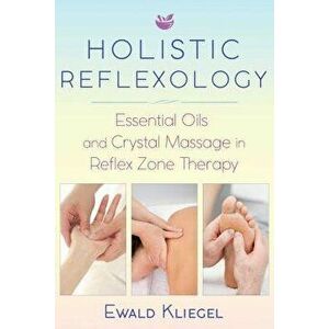Holistic Reflexology: Essential Oils and Crystal Massage in Reflex Zone Therapy, Paperback - Ewald Kliegel imagine