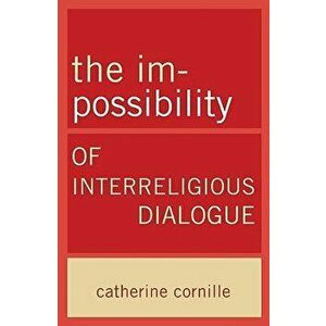 The Im-Possibility of Interreligious Dialogue, Paperback - Catherine Cornille imagine
