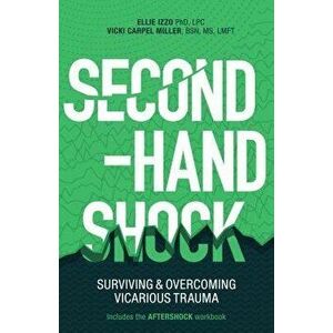 Second-Hand Shock: Surviving & Overcoming Vicarious Trauma, Paperback - Vicki Carpel Miller imagine