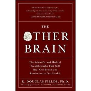 The Other Brain: The Scientific and Medical Breakthroughs That Will Heal Our Brains and Revolutionize Our Health, Paperback - R. Douglas Fields imagine