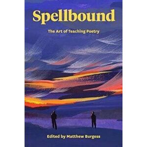 Spellbound: The Art of Teaching Poetry, Paperback - Matthew Burgess imagine