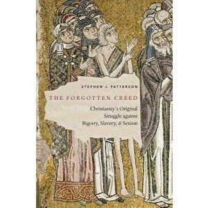 The Forgotten Creed: Christianity's Original Struggle Against Bigotry, Slavery, and Sexism, Hardcover - Stephen J. Patterson imagine