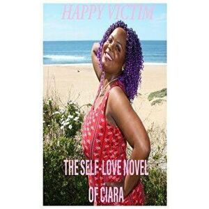 Happy Victim: The Self-Love Novel of Ciara, Paperback - Ciara Shepard imagine