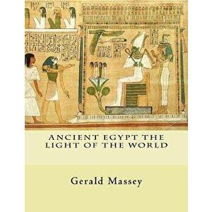 Ancient Egypt the Light of the World: Vol. 1 and 2, Paperback - Gerald Massey imagine