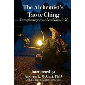 The Alchemist's Tao Te Ching: Transforming Your Lead Into Gold, Paperback - Andrew L. McCart Phd imagine