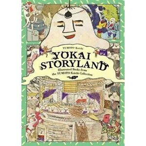 Yokai Storyland: Illustrated Books from the Yumoto Koichi Collection, Paperback - Koichi Yumoto imagine