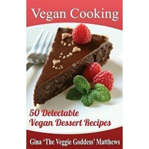 Vegan Cooking: 50 Delectable Vegan Dessert Recipes: Natural Foods - Special Diet - Desserts, Paperback - Gina 'The Veggie Goddess' Matthews imagine