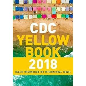 CDC Yellow Book 2018: Health Information for International Travel, Paperback - Centers For Disease Control and Pre CDC imagine