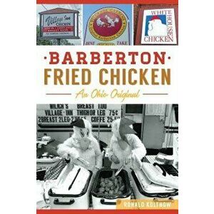 Barberton Fried Chicken: An Ohio Original, Paperback - Ronald Koltnow imagine