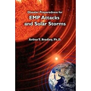 Disaster Preparedness for Emp Attacks and Solar Storms, Paperback - Dr Arthur T. Bradley imagine