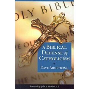 A Biblical Defense of Catholicism, Paperback - Dave Armstrong imagine
