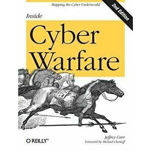 Inside Cyber Warfare: Mapping the Cyber Underworld, Paperback - Jeffrey Carr imagine