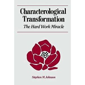 Characterological Transformation: The Hard Work Miracle, Paperback - Stephen M. Johnson imagine