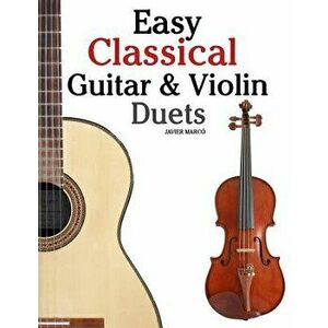 Easy Classical Guitar & Violin Duets: Featuring Music of Bach, Mozart, Beethoven, Vivaldi and Other Composers.in Standard Notation and Tablature., Pap imagine