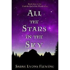All the Stars in the Sky: Until the End of the World, Book 3, Paperback - Sarah Lyons Fleming imagine
