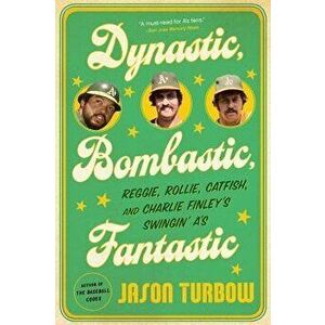Dynastic, Bombastic, Fantastic: Reggie, Rollie, Catfish, and Charlie Finley's Swingin' A's, Paperback - Jason Turbow imagine