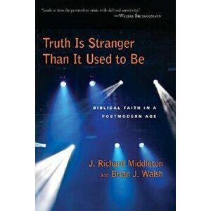 Truth Is Stranger Than It Used to Be: Biblical Faith in a Postmodern Age, Paperback - J. Richard Middleton imagine