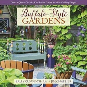 Buffalo-Style Gardens: Create a Quirky, One-Of-A-Kind Private Garden with Eye-Catching Designs, Hardcover - Sally Cunningham imagine