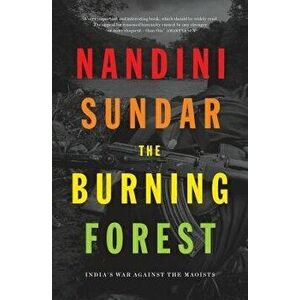 The Burning Forest: India's War Against the Maoists, Paperback - Nandini Sundar imagine
