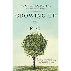 Growing Up (With) R.C.: Truths I Learned About Grace, Redemption, and the Holiness of God, Paperback - R. C. Sproul Jr imagine