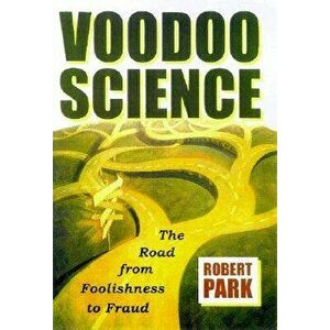Voodoo Science: The Road from Foolishness to Fraud, Paperback - Robert L. Park imagine