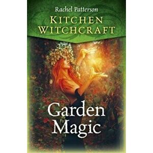 Kitchen Witchcraft: Garden Magic, Paperback - Rachel Patterson imagine