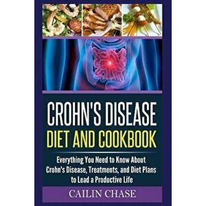 Crohns Disease: The Ultimate Guide for the Treatment and Relief from Crohn's Disease ( Crohns Disease Crohns Cookbook), Paperback - Cailin Chase imagine