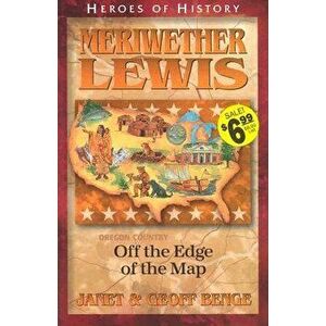 Meriwether Lewis Off the Edge of the Map, Paperback - Janet Benge imagine