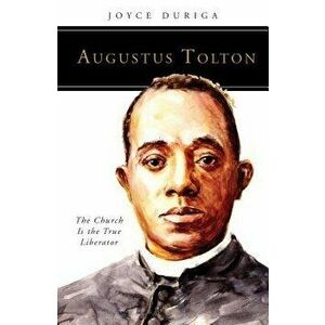 Augustus Tolton: The Church Is the True Liberator, Paperback - Joyce Duriga imagine