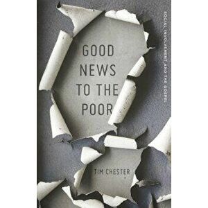 Good News to the Poor: Social Involvement and the Gospel, Paperback - Tim Chester imagine