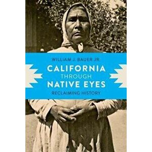 California Through Native Eyes: Reclaiming History, Paperback - William J. Bauer Jr imagine