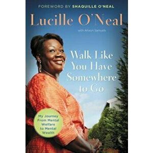 Walk Like You Have Somewhere to Go, Paperback - Lucille O'Neal imagine