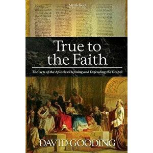 True to the Faith, Paperback - David Gooding imagine